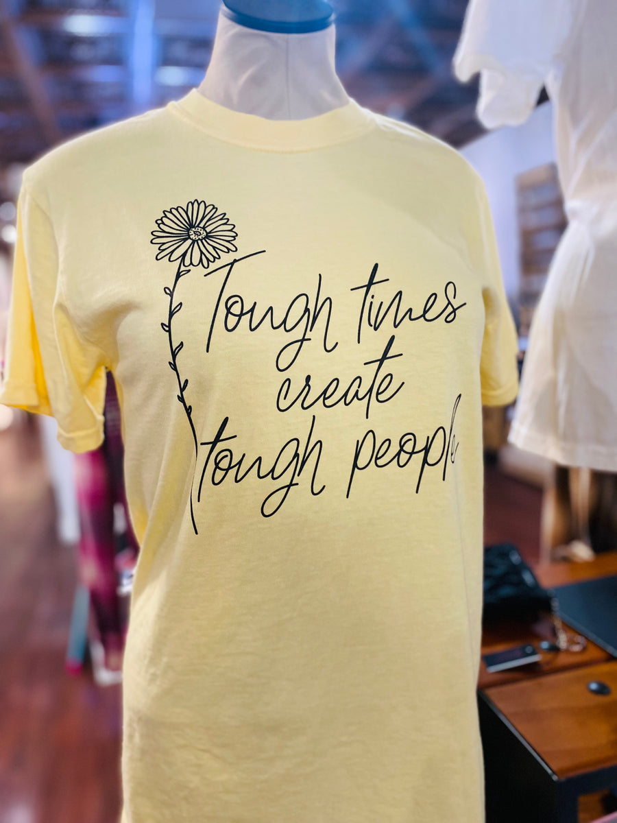 Tough Times Create Tough People Yellow Tee